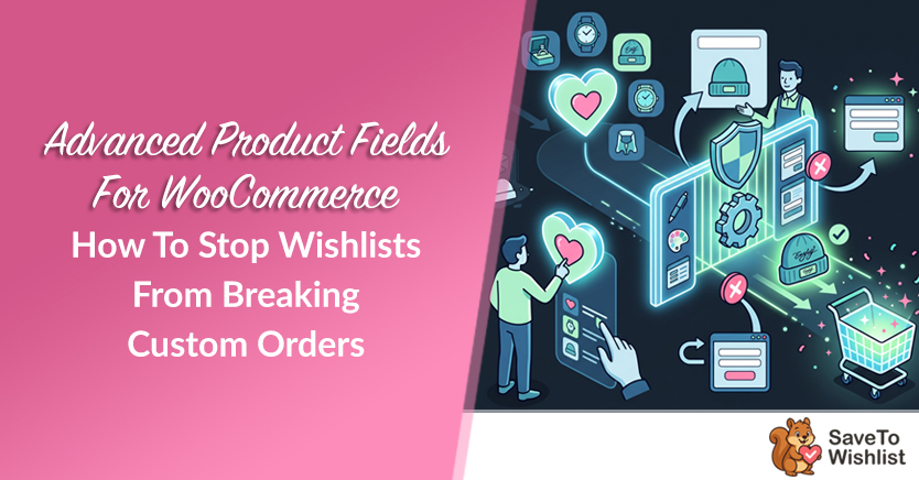 Advanced Product Fields For WooCommerce: So stoppen Sie Wishlists vor dem Brechen benutzerdefinierter Bestellungen
