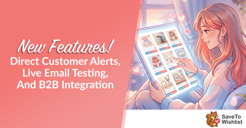 New Features! Direct Customer Alerts, Live Email Testing, & B2B Integration