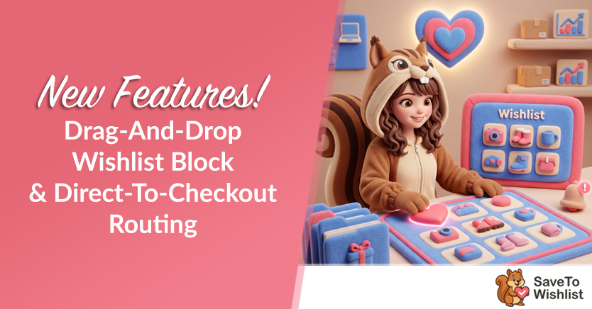 New Features! Drag-And-Drop Wishlist Block & Direct-To-Checkout Routing