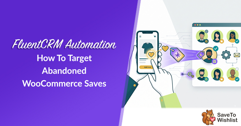 FluentCRM Wishlist Automation: How to Target Abandoned WooCommerce Saves