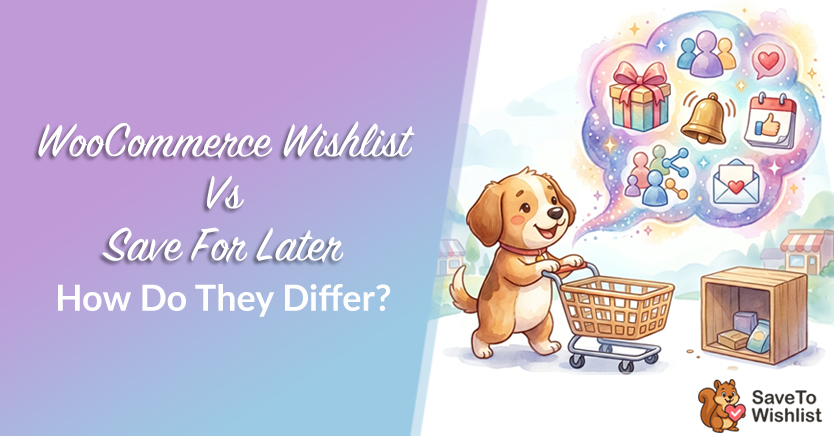 WooCommerce Wishlist Vs Save For Later: How Do They Differ?