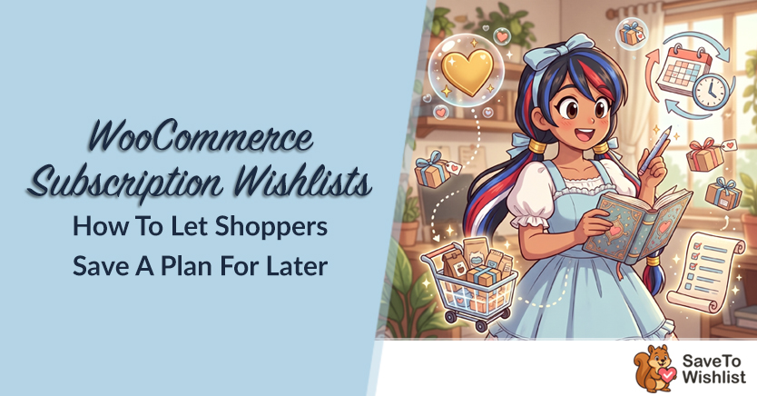 WooCommerce Subscription Wishlists: How To Let Shoppers Save A Plan For Later