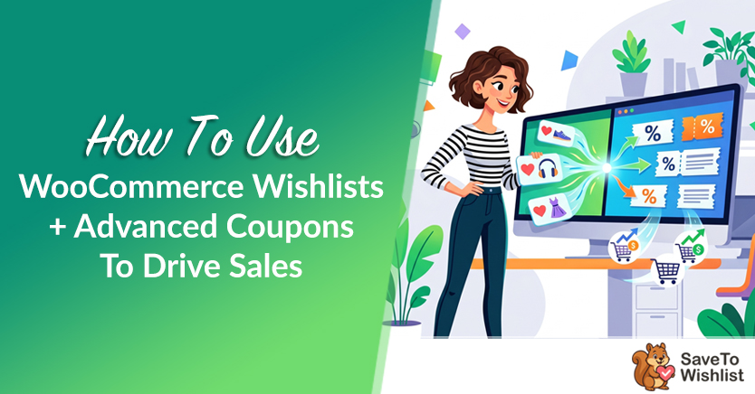 How To Use WooCommerce Wishlists + Advanced Coupons To Drive Sales